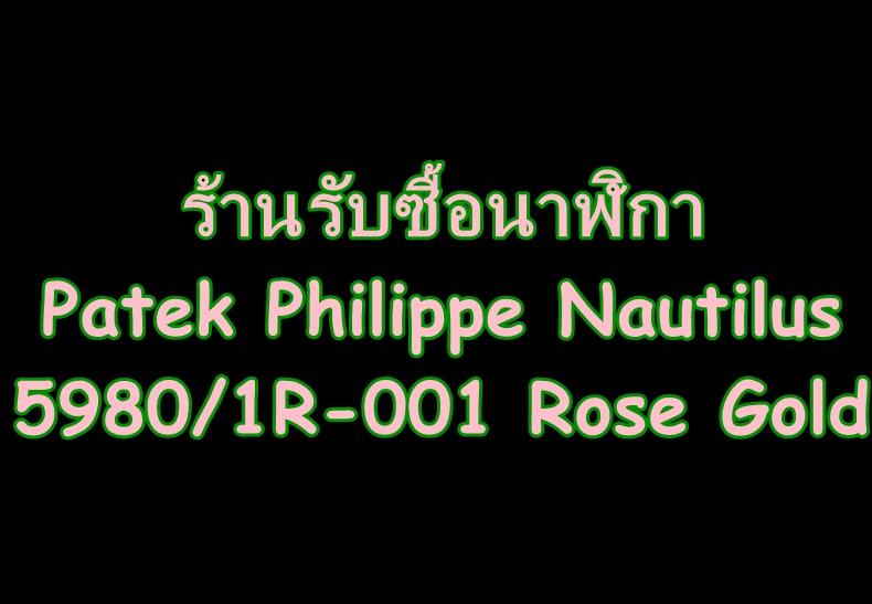  ร้านรับซื้อนาฬิกาPatek Philippe Nautilus 5980/1R-001 Rose Gold