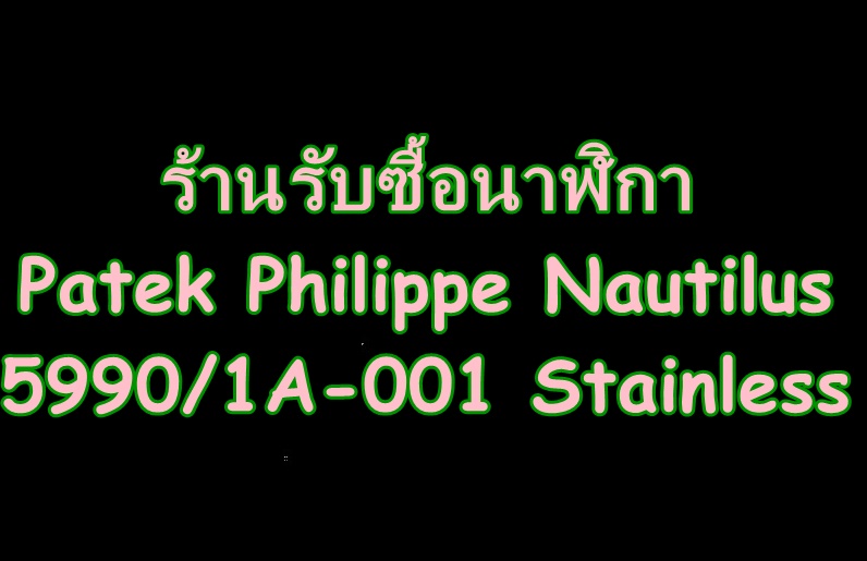  ร้านรับซื้อนาฬิกาPatek Philippe Nautilus 5990/1A-001 Stainless